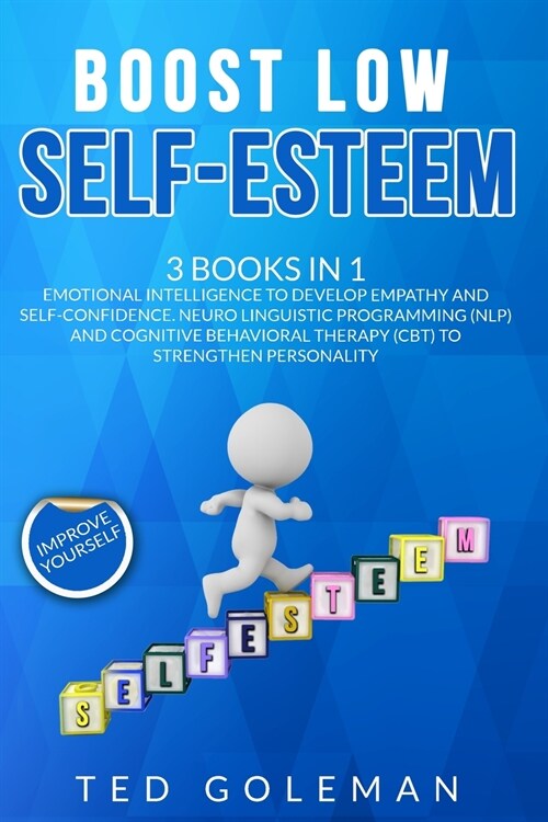 Boost Low Self-Esteem: -3 Books in 1: Emotional Intelligence to develop Empathy and Self-Confidence. Neuro Linguistic Programming (NLP) and C (Paperback)