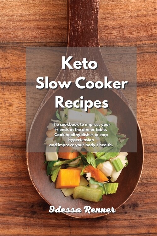 Keto Slow Cooker Recipes: The cookbook to impress your friends at the dinner table. Cook healthy dishes to stop hypertension and improve your bo (Paperback, Economy)