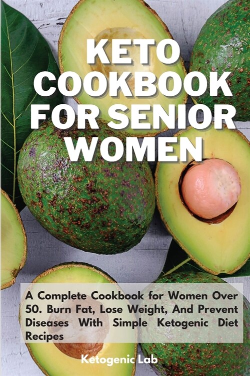 Keto Cookbook For Senior Women: A Complete Cookbook for Women Over 50. Burn Fat, Lose Weight, And Prevent Diseases With Simple Ketogenic Diet Recipes (Paperback)