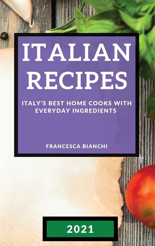 Italian Recipes 2021: Italys Best Home Cooks with Everyday Ingredients (Hardcover)