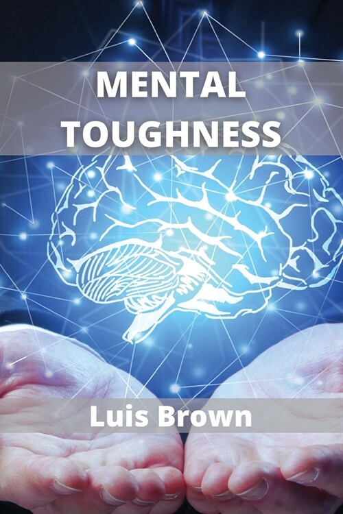 Mental Toughness: How to train your brain to build a warrior mindset (Paperback)