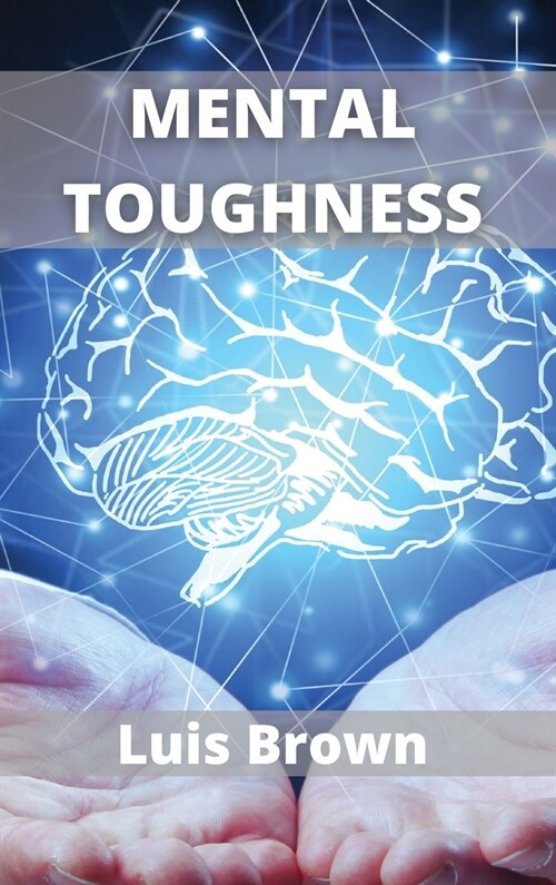 Mental Toughness: How to train your brain to build a warrior mindset (Hardcover)