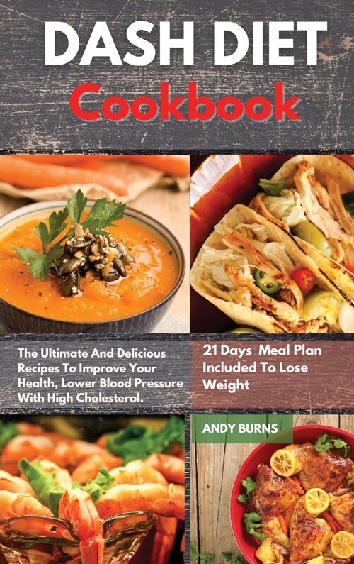 DASH DIET Cookbook: The Ultimate And Delicious Recipes To Improve Your Health, Lower Blood Pressure With High Cholesterol. 21 Days Healthy (Hardcover)