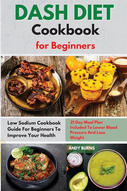 DASH DIET Cookbook for Beginners: Low Sodium Cookbook Guide For Beginners To Improve Your Health. 21 Day Meal Plan Included To Lower Blood Pressure An (Paperback)