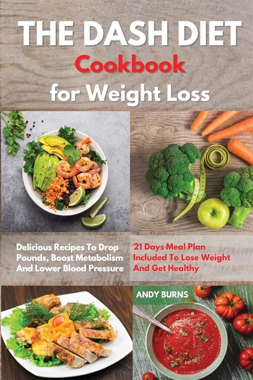 THE DASH DIET Cookbook Weight Loss: Delicious Recipes To Drop Pounds, Boost Metabolism And Lower Blood Pressure. 21 Days Meal Plan Included To Lose We (Paperback)