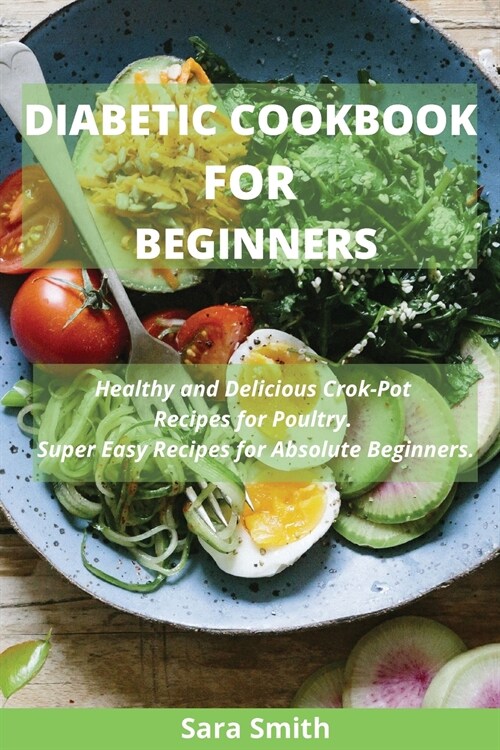 Diabetic Cookbook for Beginners: Healthy and Delicious Crock-Pot Recipes for Poultry. Super Easy Recipes for Absolute Beginners. (Paperback)