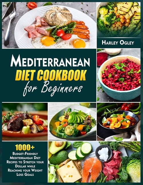 Mediterranean Diet Cookbook for Beginners: 1000+ Budget-Friendly Mediterranean Diet Recipes to Stretch your Dollar while Reaching your Weight Loss Goa (Paperback)