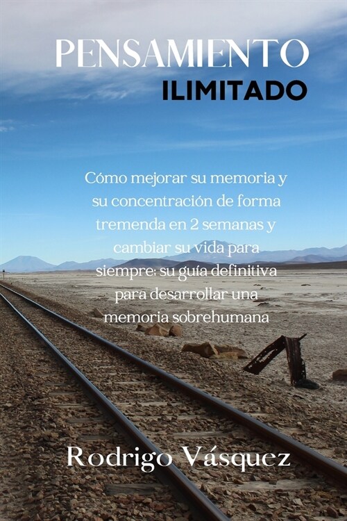 Pensamiento Ilimitado: How to Improve your Memory and Concentration Tremendously Within 2 Weeks and Change Your Life for Good; Your Ultimate (Paperback)