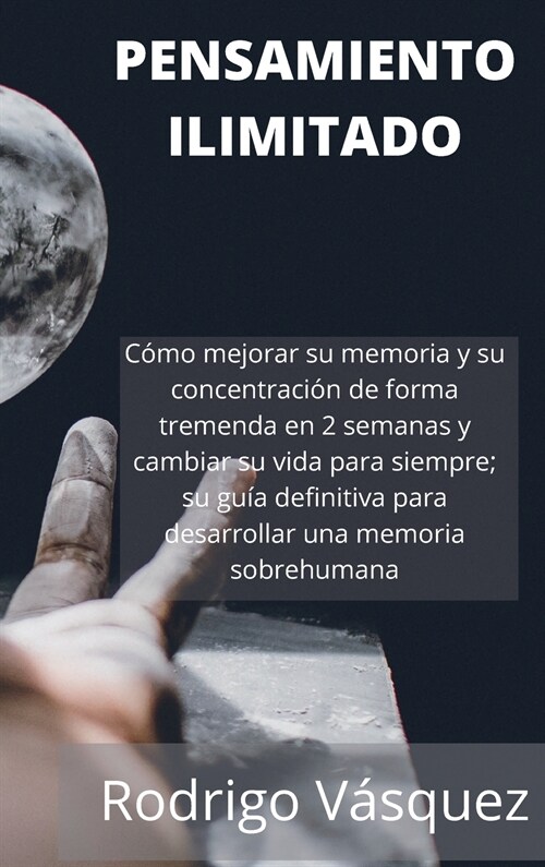 Pensamiento Ilimitado: How to Improve your Memory and Concentration Tremendously Within 2 Weeks and Change Your Life for Good; Your Ultimate (Hardcover)