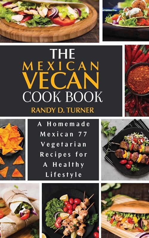 The Mexican Vegan Cookbook: A Homemade Mexican 77 Vegetarian Recipes for A healthy lifestyle (Hardcover)