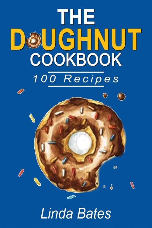 The Doughnut Cookbook: 100 Easy and Delightful Donut Recipes to Make at Home without Fuss. (Paperback)