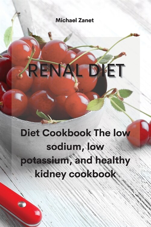 Renal Diet: Diet Cookbook The low sodium, low potassium, and healthy kidney cookbook (Paperback)