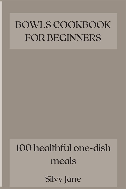 Bowls Cookbook for Beginners: 100 healthful one-dish meals (Paperback)