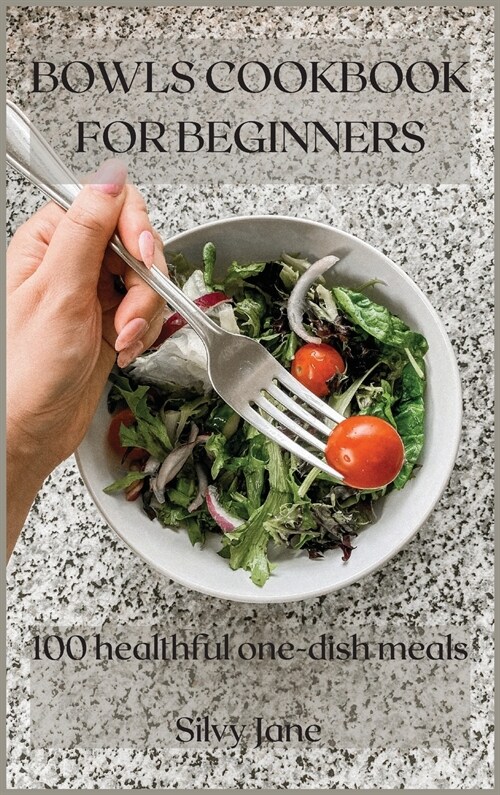 Bowls Cookbook for Beginners: 100 healthful one-dish meals (Hardcover)