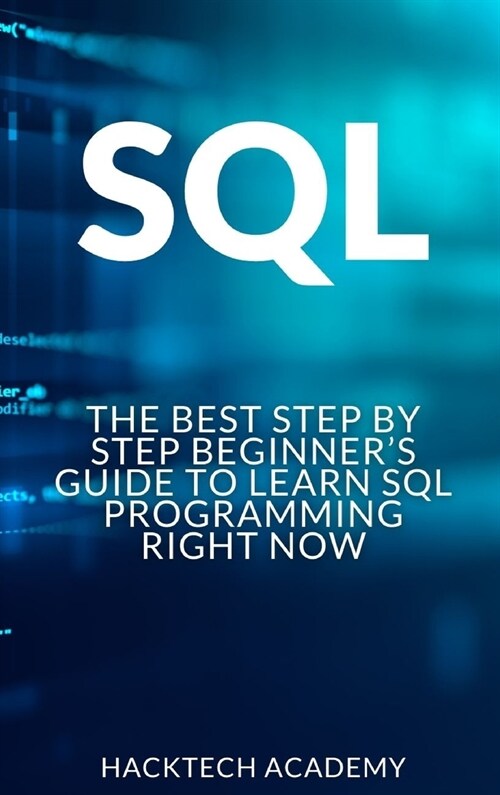 SQL: The Best Step by Step Beginners Guide to Learn SQL Programming Right Now (Hardcover)