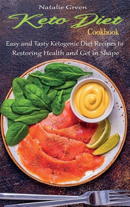 Keto Diet Cookbook: Easy and Tasty Ketogenic Diet Recipes to Restoring Health and Get in Shape (Hardcover)