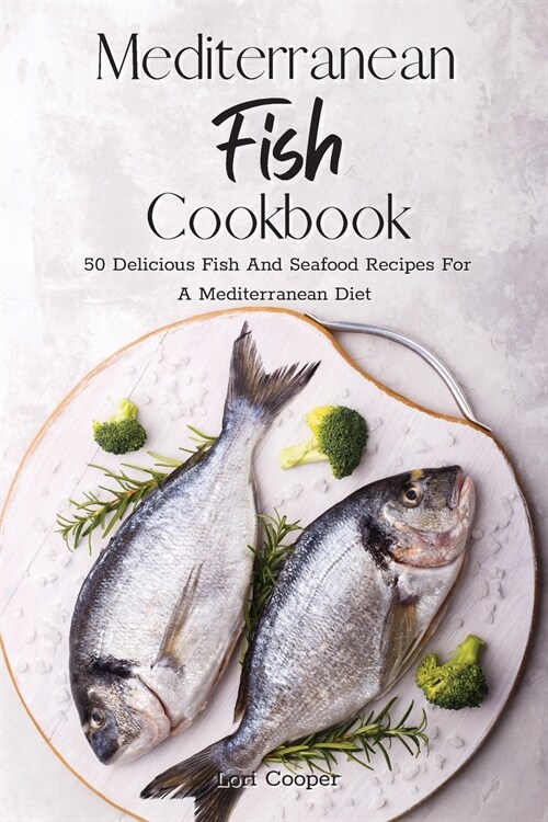 Mediterranean Fish Cookbook: 50 Delicious Fish And Seafood Recipes For A Mediterranean Diet (Paperback)