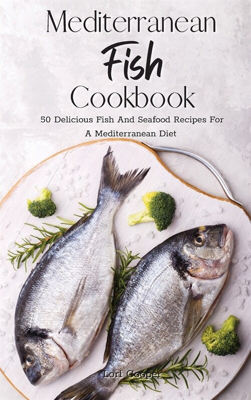 Mediterranean Fish Cookbook: 50 Delicious Fish And Seafood Recipes For A Mediterranean Diet (Hardcover)