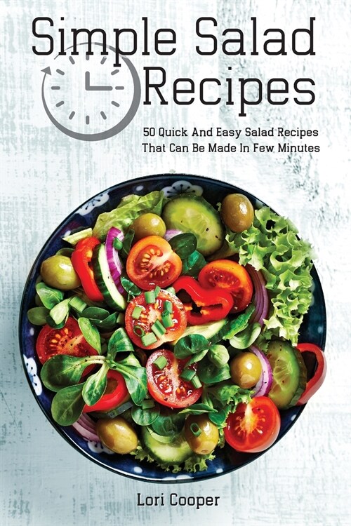 Simple Salad Recipes: 50 Quick And Easy Salad Recipes That Can Be Made In Few Minutes (Paperback)