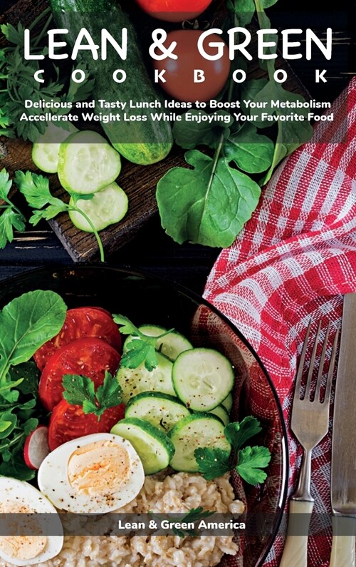 Lean and Green COOKBOOK: Delicious and Tasty Lunch Ideas to Boost Your Metabolism, Accelerate Weight Loss While Enjoying Your Favorite Food (Hardcover)