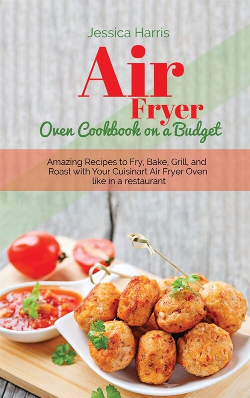 Air Fryer Oven Cookbook on a Budget: Amazig Recipes to Fry, Bake, Grill, and Roast with Your Cuisinart Air Fryer Oven like in a restaurant (Hardcover)