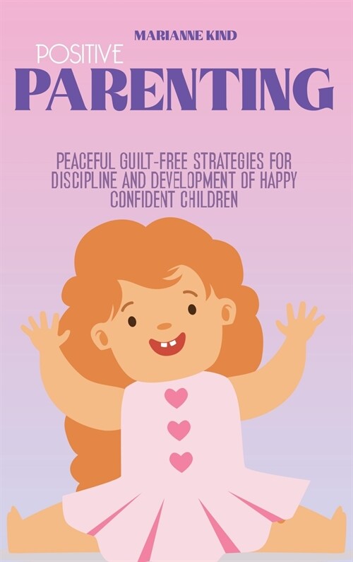 Positive Parenting: Peaceful Guilt-Free Strategies for Discipline and Development of Happy Confident Children (Hardcover)