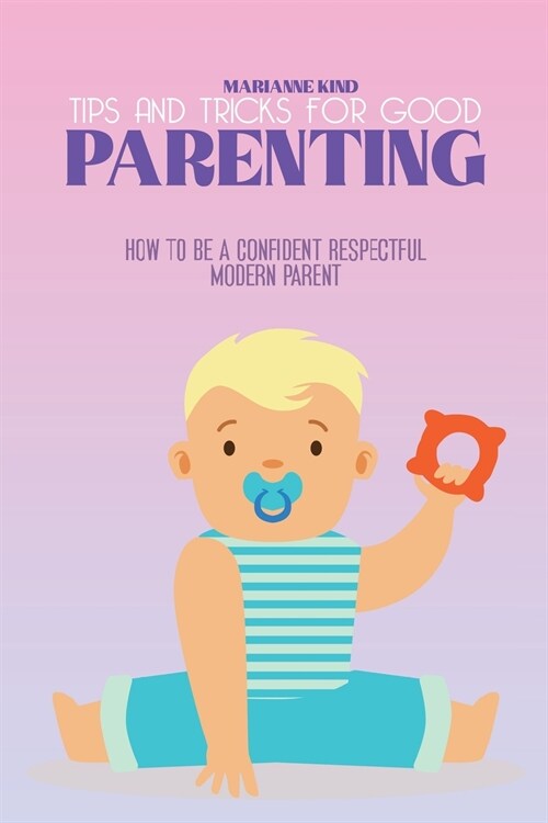 Tips and Tricks For Good Parenting: How to be a Confident Respectful Modern Parent (Paperback)