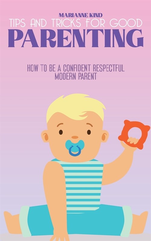Tips and Tricks For Good Parenting: How to be a Confident Respectful Modern Parent (Hardcover)