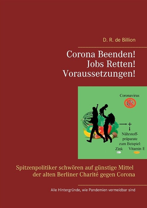 Corona Beenden! Jobs Retten! Voraussetzungen!: Spitzenpolitiker schw?en auf kosteng?stige Mittel der alten Berliner Charit?gegen Corona (Paperback)