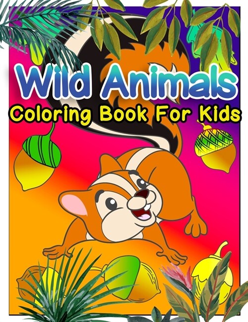 Wild Animals Coloring Book For Kids: A Cute Wild Animals Coloring Book For Kids Ages 4-8, 9-12 Stress Relief & Relaxation For Teenagers, Tweens, Older (Paperback)
