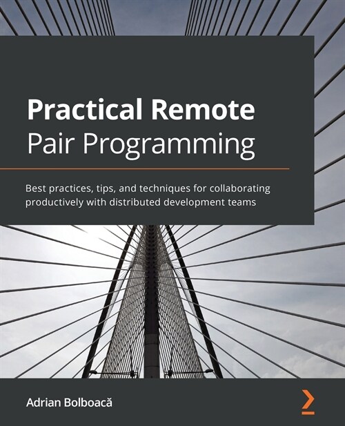 Practical Remote Pair Programming : Best practices, tips, and techniques for collaborating productively with distributed development teams (Paperback)
