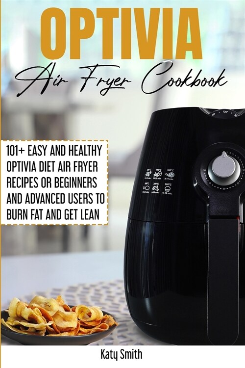 Optivia Air Fryer Cookbook: 101+ Easy and Healthy OptIvia Diet Air Fryer Recipes or Beginners and Advanced Users to Burn Fat and Get Lean (Paperback)