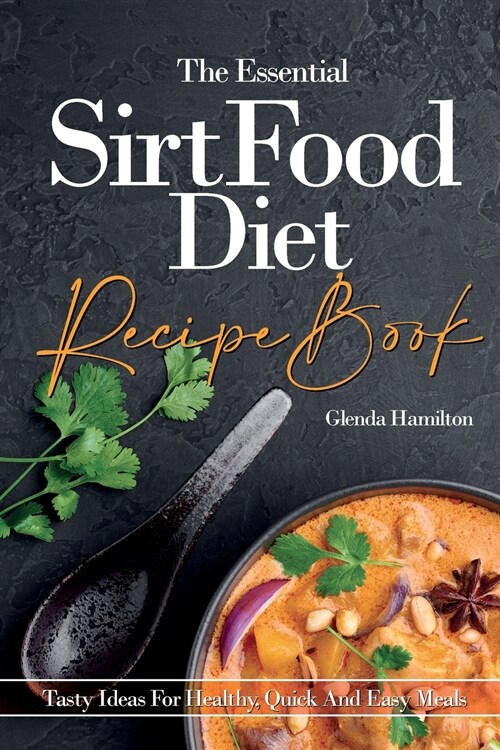 The Essential Sirtfood Diet Recipe Book: Tasty Ideas For Healthy, Quick And Easy Meals (Paperback)