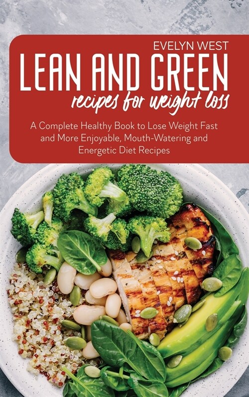 Lean and Green Recipes for Weight Loss: A Complete Healthy Book to Lose Weight Fast and More Enjoyable, Mounth-Watering and Energetic Diet Recipes (Hardcover)