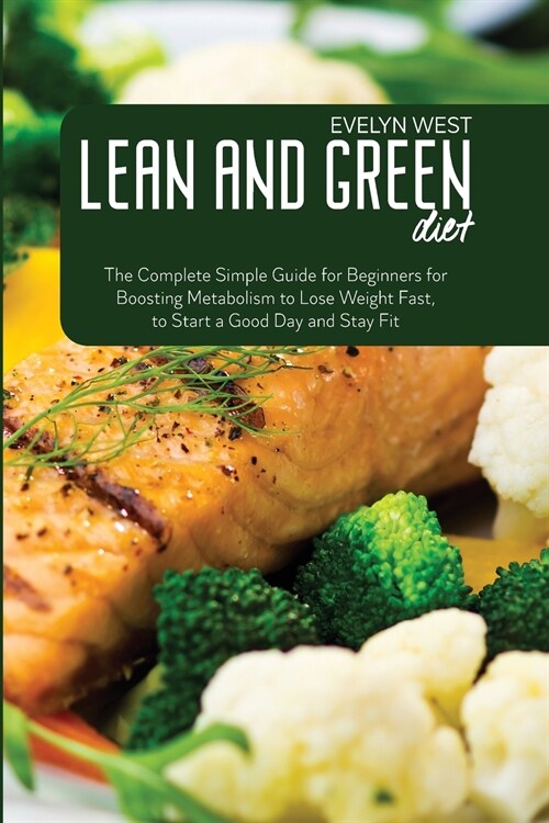 Lean and Green Diet: The Complete Simple Guide for Beginners for Boosting Metabolism to Lose Weight Fast, to Start a Good Day and Stay Fit (Paperback)