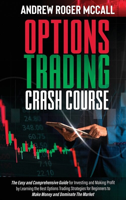 Options Trading Crash Course: The Easy and Comprehensive Guide for Investing and Making Profit by Learning the Best Options Trading Strategies for B (Hardcover)