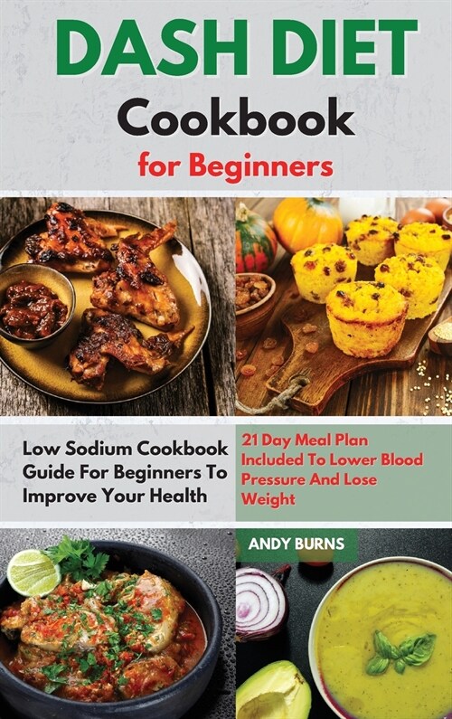 DASH DIET Cookbook for Beginners: Low Sodium Cookbook Guide For Beginners To Improve Your Health. 21 Day Meal Plan Included To Lower Blood Pressure An (Hardcover)