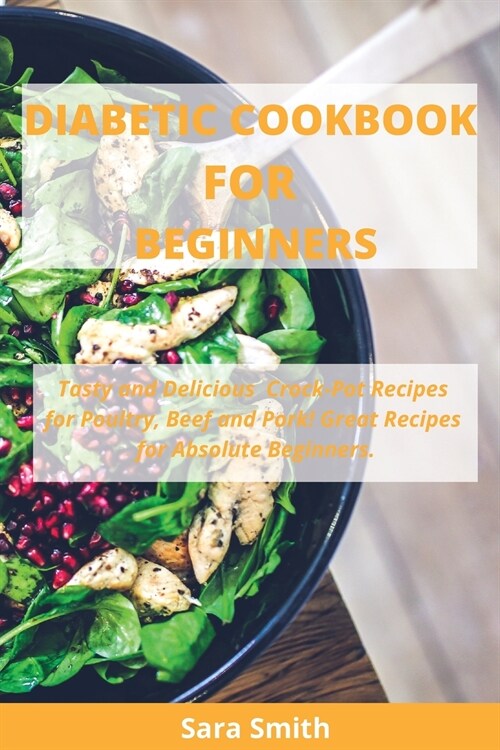 Diabetic Cookbook for Beginners: Tasty and Delicious Crock-Pot Recipes for Poultry, Beef and Pork! Great Recipes for Absolute Beginners. (Paperback)