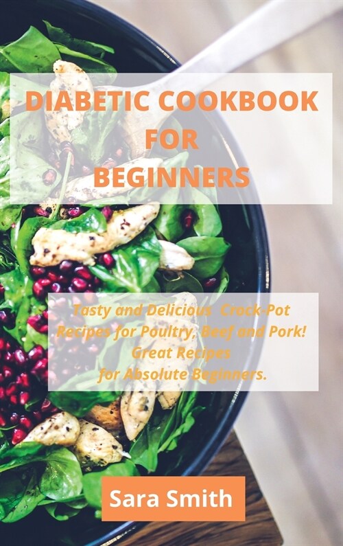 Diabetic Cookbook for Beginners: Tasty and Delicious Crock-Pot Recipes for Poultry, Beef and Pork! Great Recipes for Absolute Beginners. (Hardcover)