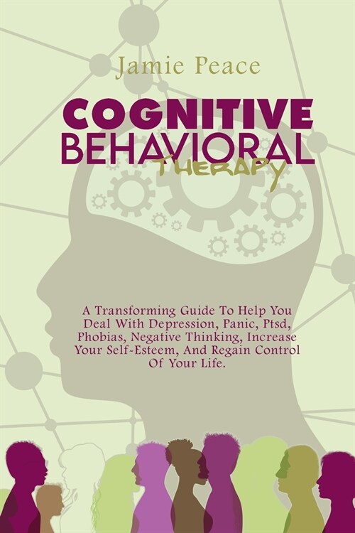 Cognitive Behavioral Therapy: A Transforming Guide To Help You Deal With Depression, Panic, Ptsd, Phobias, Negative Thinking, Increase Your Self-Est (Paperback)