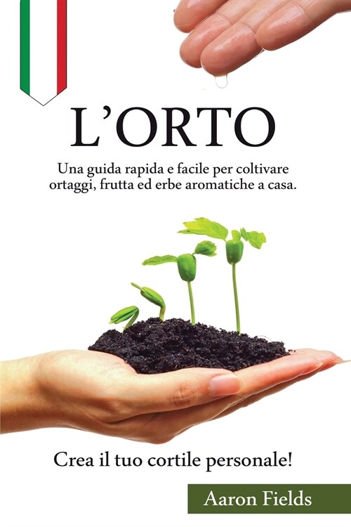 Lorto: Una guida rapida e facile per coltivare ortaggi, frutta ed erbe aromatiche a casa. Crea il tuo cortile personale! (Paperback)