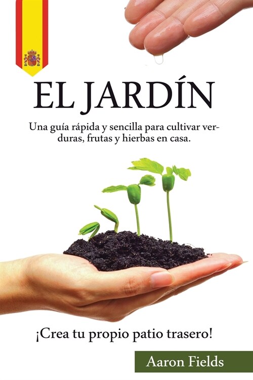 El jard?: Una gu? r?ida y sencilla para cultivar verduras, frutas y hierbas en casa. 좧rea tu propio patio trasero! (Paperback)
