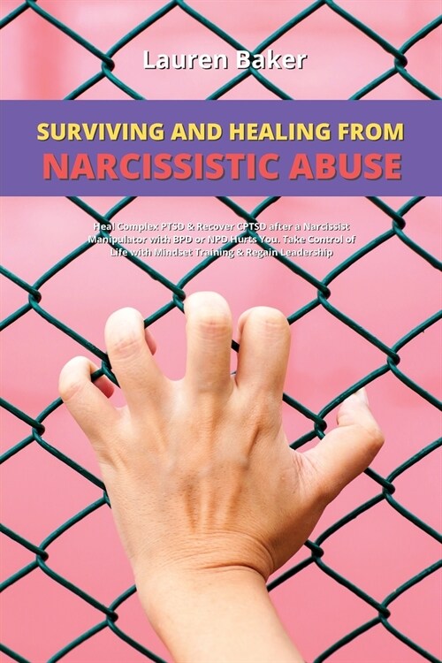 Surviving and Healing from Narcissistic Abuse: Heal Complex PTSD & Recover CPTSD after a Narcissist Manipulator with BPD or NPD Hurts You. Take Contro (Paperback)