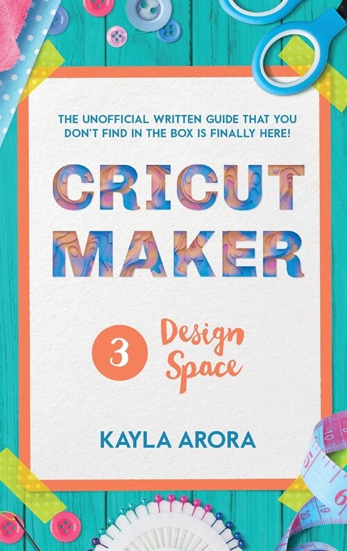 Cricut Design Space: The practical step by step guide to follow to find out what design space can do. The tricks and new design ideas insid (Hardcover)