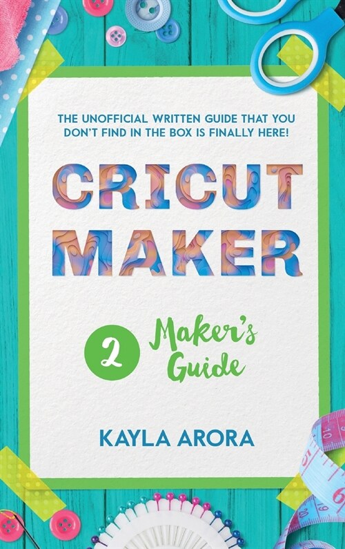 Cricut Makers Guide: A practical guide to the Cricut maker that talks about this machine. You will learn how to use accessories, materials, (Hardcover)