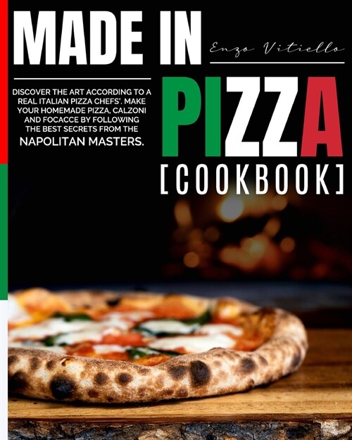 Made in Pizza: Discover the Art According to a Real Italian Pizza Chefs. Make Your Homemade Pizza, Calzoni and Focacce by Following (Paperback)