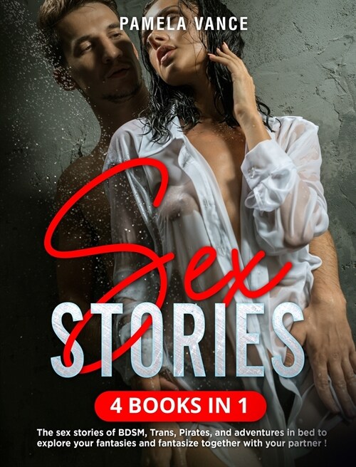 Sex Stories (4 Books in 1): The sex stories of BDSM, Trans, Pirates, and adventures in bed to explore your fantasies and fantasize together with y (Hardcover)