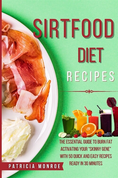 Sirt Food Diet Recipes: The New Guide to the Sirt Diet to Burn Fat by Activating Your Skinny Gene with 55 Quick and Easy Recipes Ready in 30 M (Paperback)