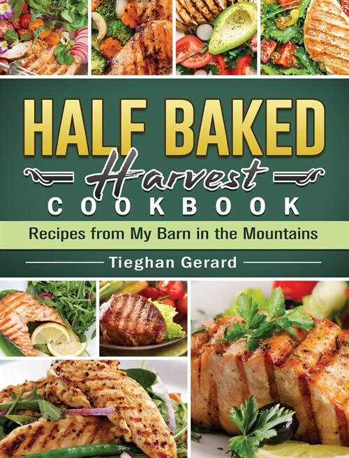 Half Baked Harvest Cookbook 2021: Simple, Easy and Delightful Recipes to Keep You Devoted to A Healthier Lifestyle (Hardcover)