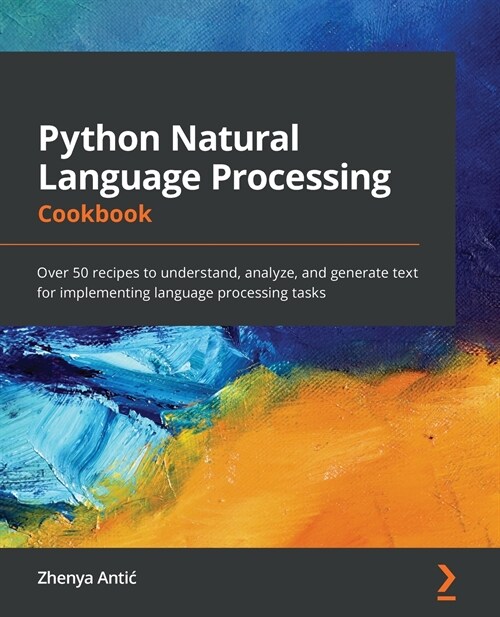 Python Natural Language Processing Cookbook : Over 50 recipes to understand, analyze, and generate text for implementing language processing tasks (Paperback)